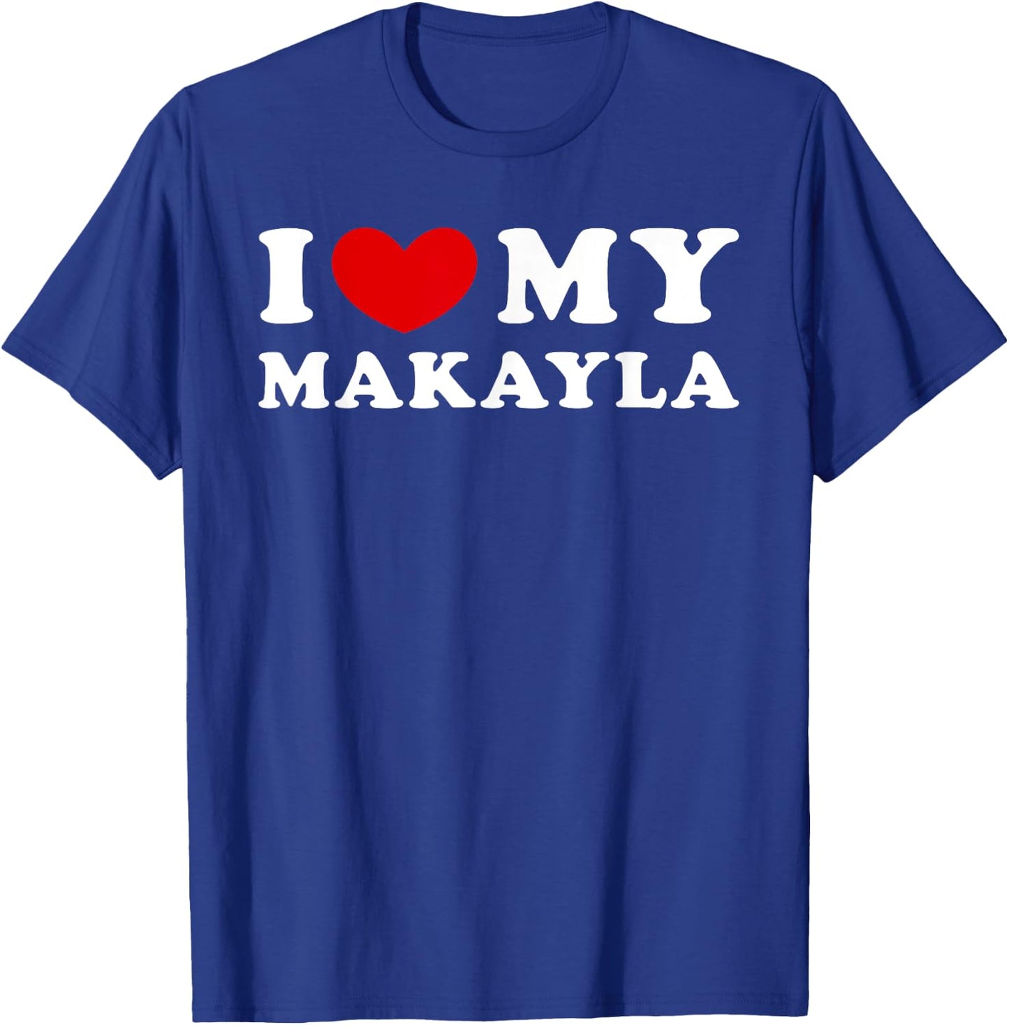 I Love My Makayla, I Heart My Makayla T-Shirt - T-Shirt | Royal