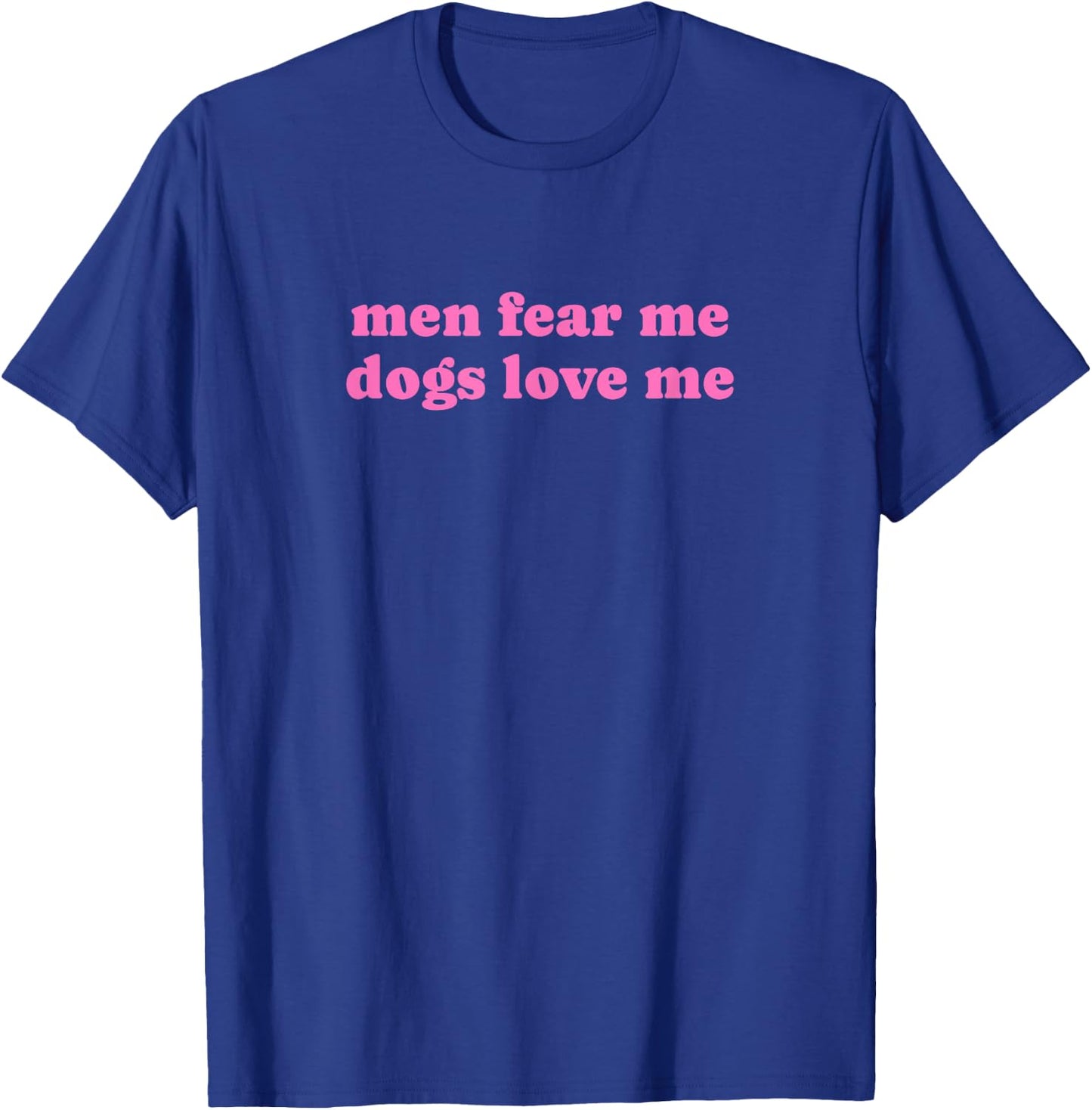 Men Fear Me Dogs Love Me - Funny Gag Gift T-Shirt - T-Shirt | Royal