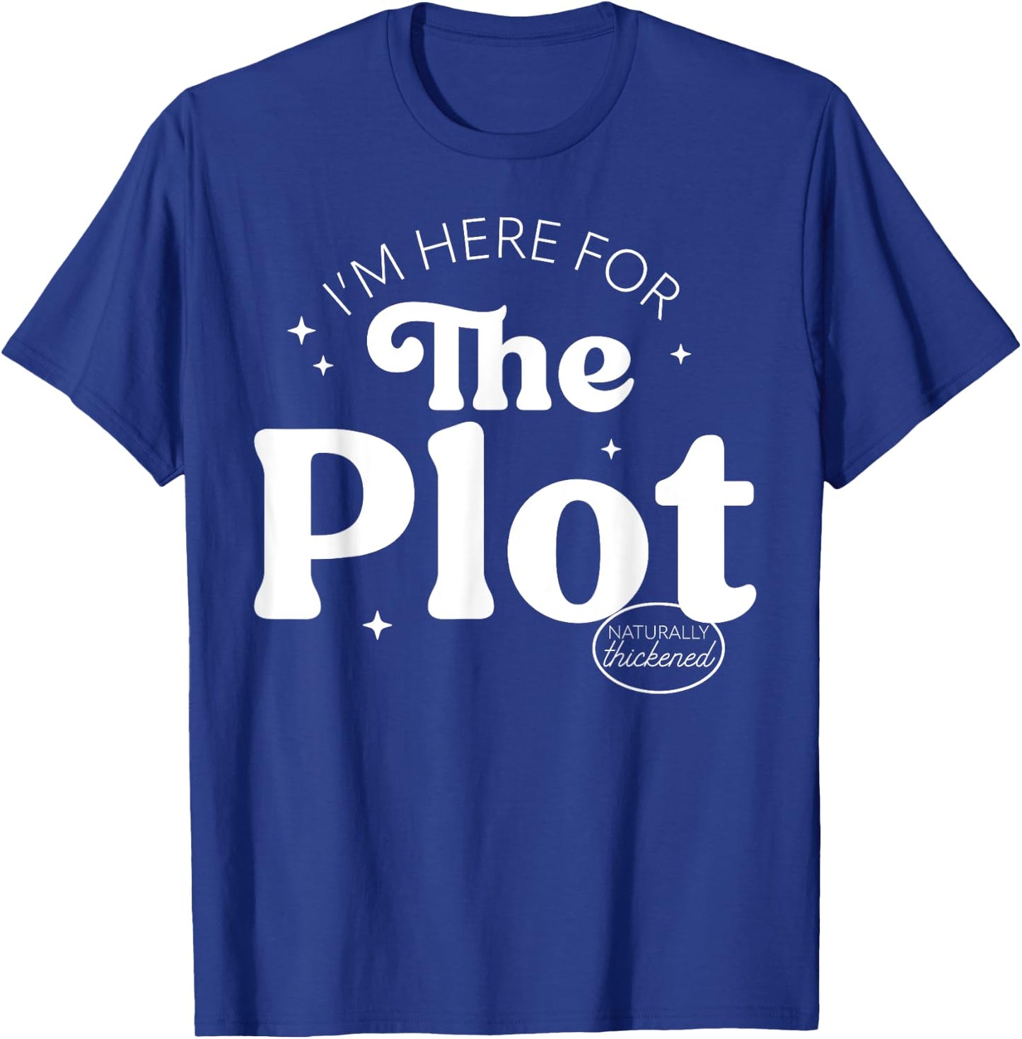I'm Here For The Plot - Character Development T-Shirt - T-Shirt | Royal
