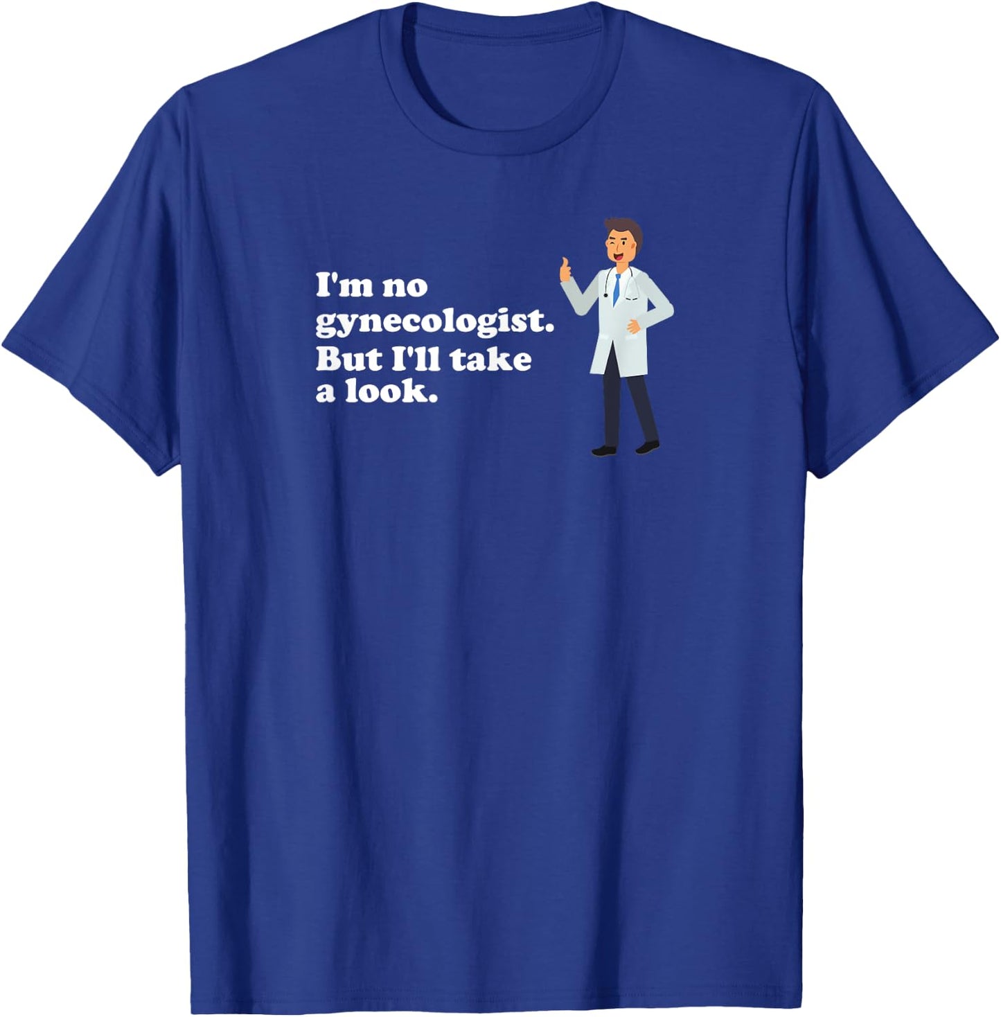 I'm No Gynecologist But I'll Take a Look Naughty Doctor T-Shirt - T-Shirt | Royal