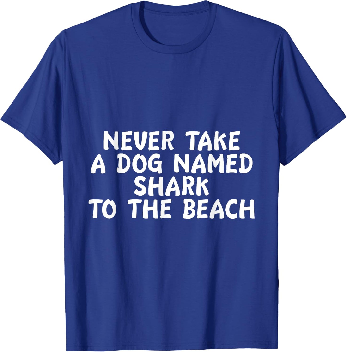 Never Take A Dog Named Shark To The Beach Pet Owner T-Shirt - T-Shirt | Royal