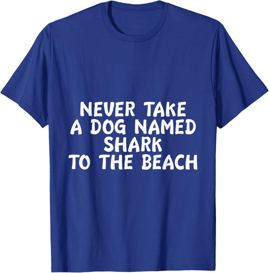 Never Take A Dog Named Shark To The Beach Pet Owner T-Shirt - T-Shirt | Royal