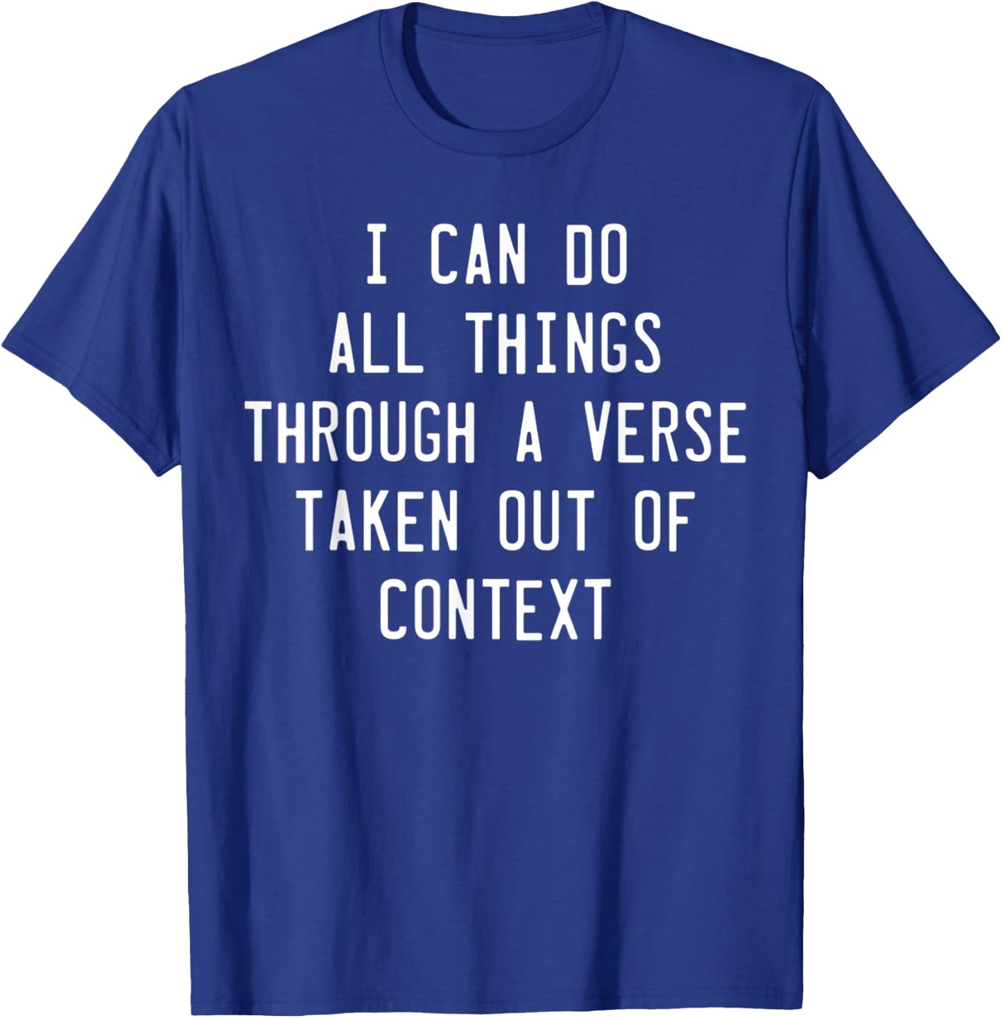 I Can Do All Things Through A Verse Taken Out Of Context T-Shirt - T-Shirt | Royal