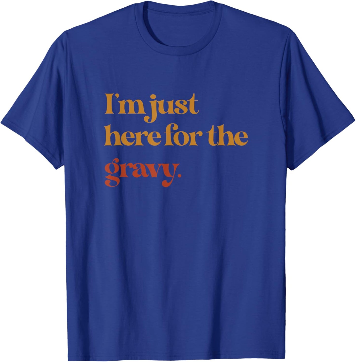 Funny Im Just Here For The Gravy Thanksgiving T-Shirt - T-Shirt | Royal