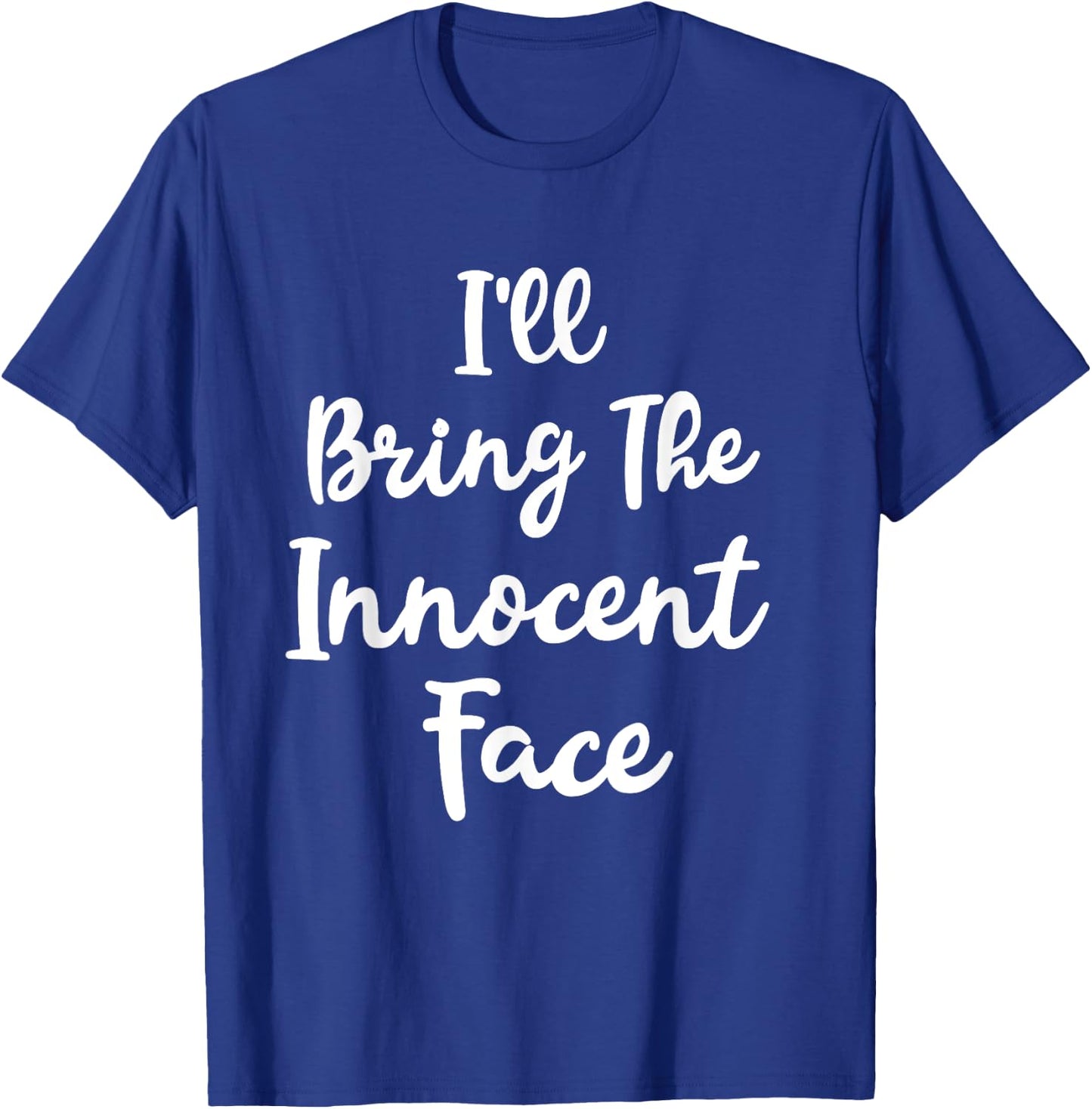 I'll Bring The Innocent Face Funny Sassy Friend Group Party T-Shirt - T-Shirt | Royal