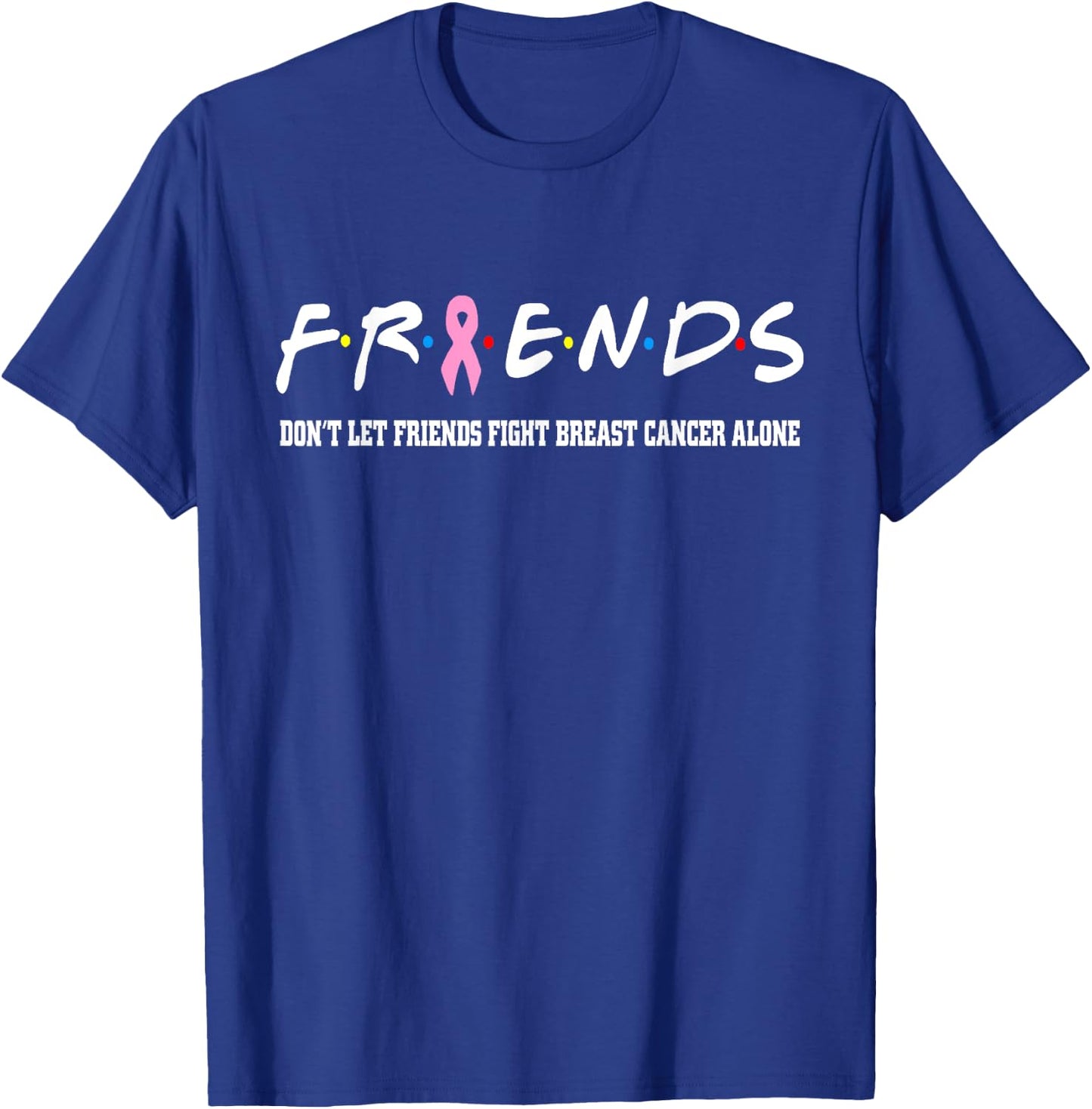 Friends Don't Let Friends Fight Breast Cancer Alone T-Shirt - T-Shirt | Royal