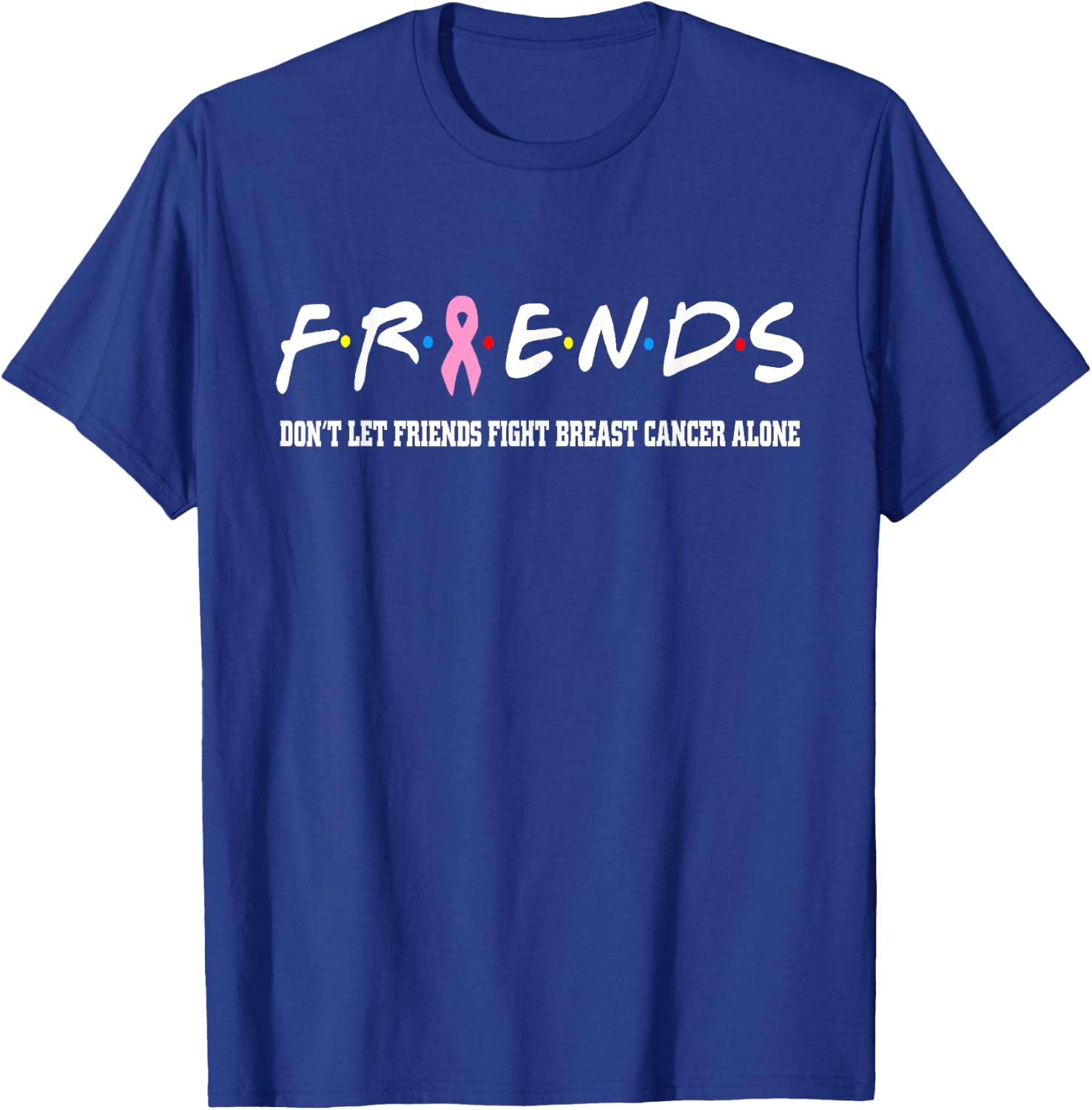 Friends Don't Let Friends Fight Breast Cancer Alone T-Shirt - T-Shirt | Royal