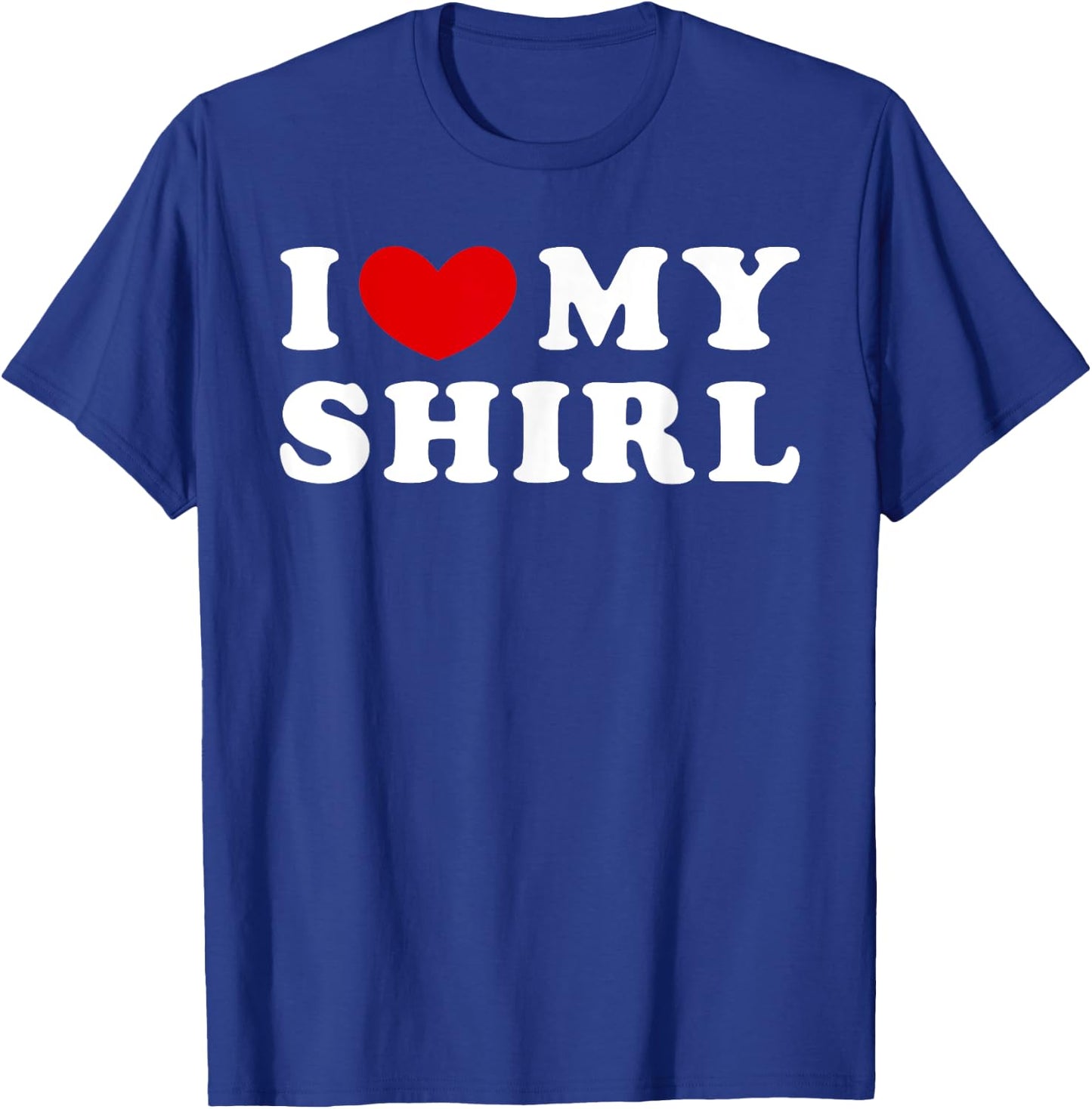 I Love My Shirl, I Heart My Shirl T-Shirt - T-Shirt | Royal