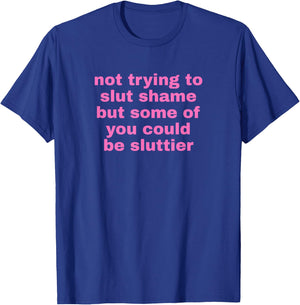 Not Trying To Slut Shame Could Be Sluttier - Y2k Aesthetic T-Shirt - T-Shirt | Royal