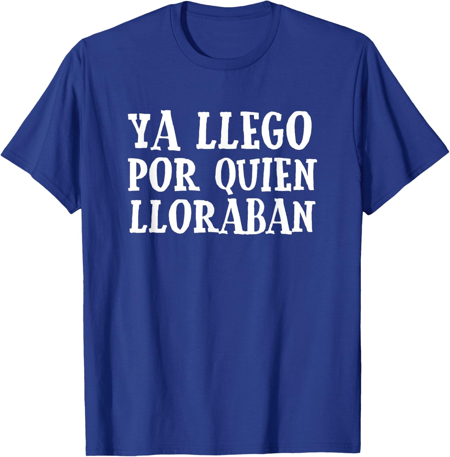Ya Llego Por Quien Lloraban Funny Spanish Slang Word Lovers T-Shirt - T-Shirt | Royal