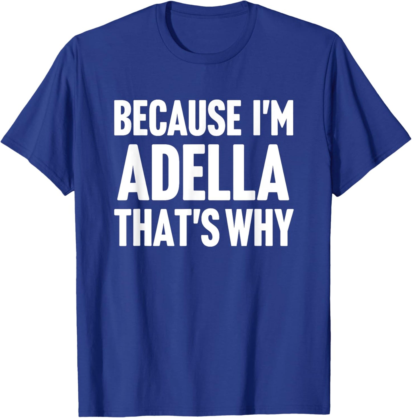Because I'm Adella That's Why Am Personalized Name T-Shirt - T-Shirt | Royal