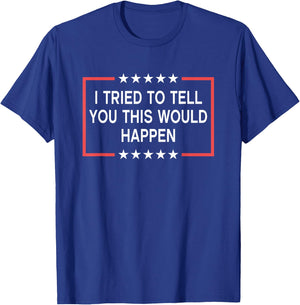 I Tried To Tell You This Would Happen Funny Adult Humor Meme T-Shirt - T-Shirt | Royal