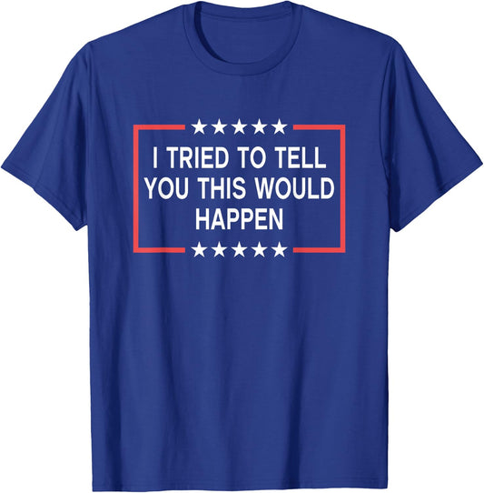 I Tried To Tell You This Would Happen Funny Adult Humor Meme T-Shirt - T-Shirt | Royal