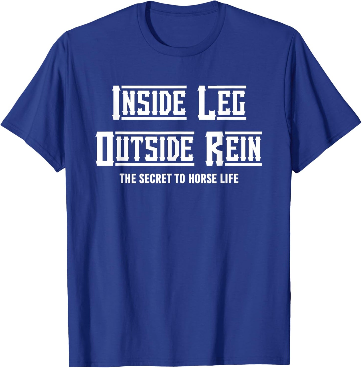 Secret To Horse Life Enthusiast, Inside Leg To Rein Dressage T-Shirt - T-Shirt | Royal
