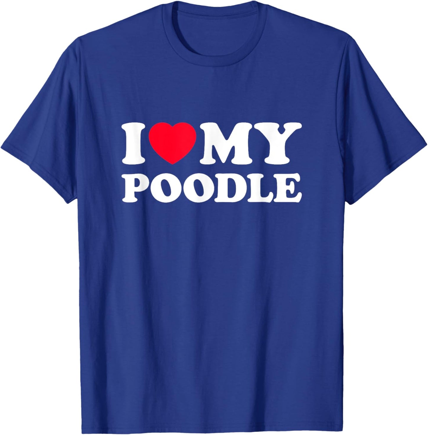 I Love My Poodle T-Shirt - T-Shirt | Royal