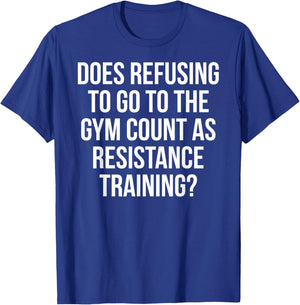 Refusing To Go To The Gym Count As Resistance Training Shirt T-Shirt - T-Shirt | Royal