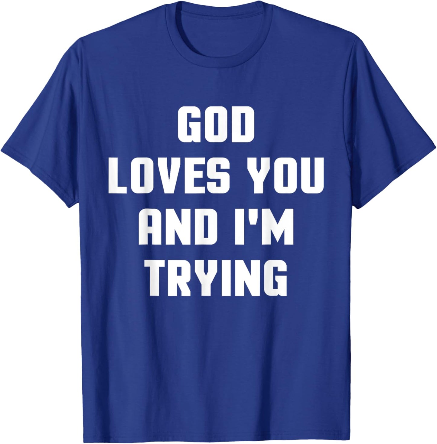 God Loves You and I'm Trying Funny Religious T-Shirt - T-Shirt | Royal