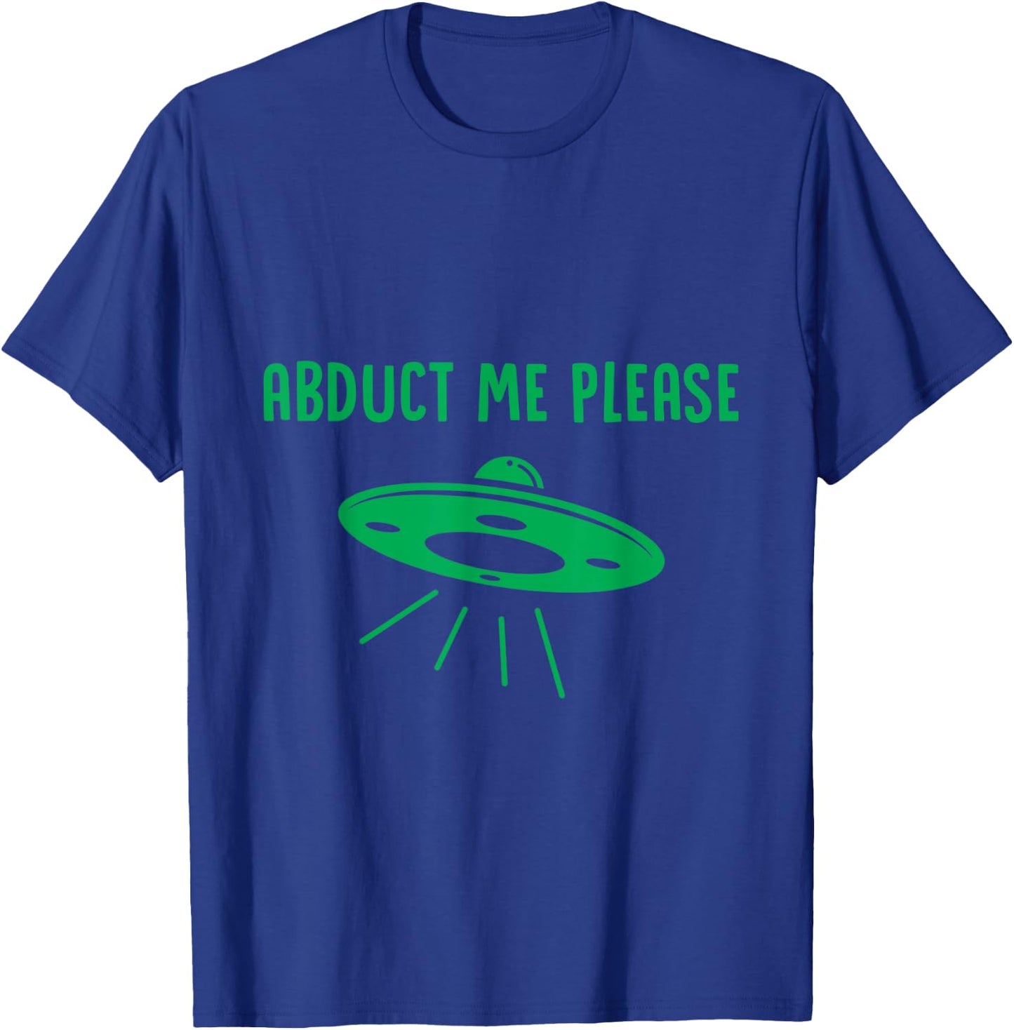 Abduct Me Please - Funny Alien - Ufo Spaceship T Shirt T-Shirt - T-Shirt | Royal