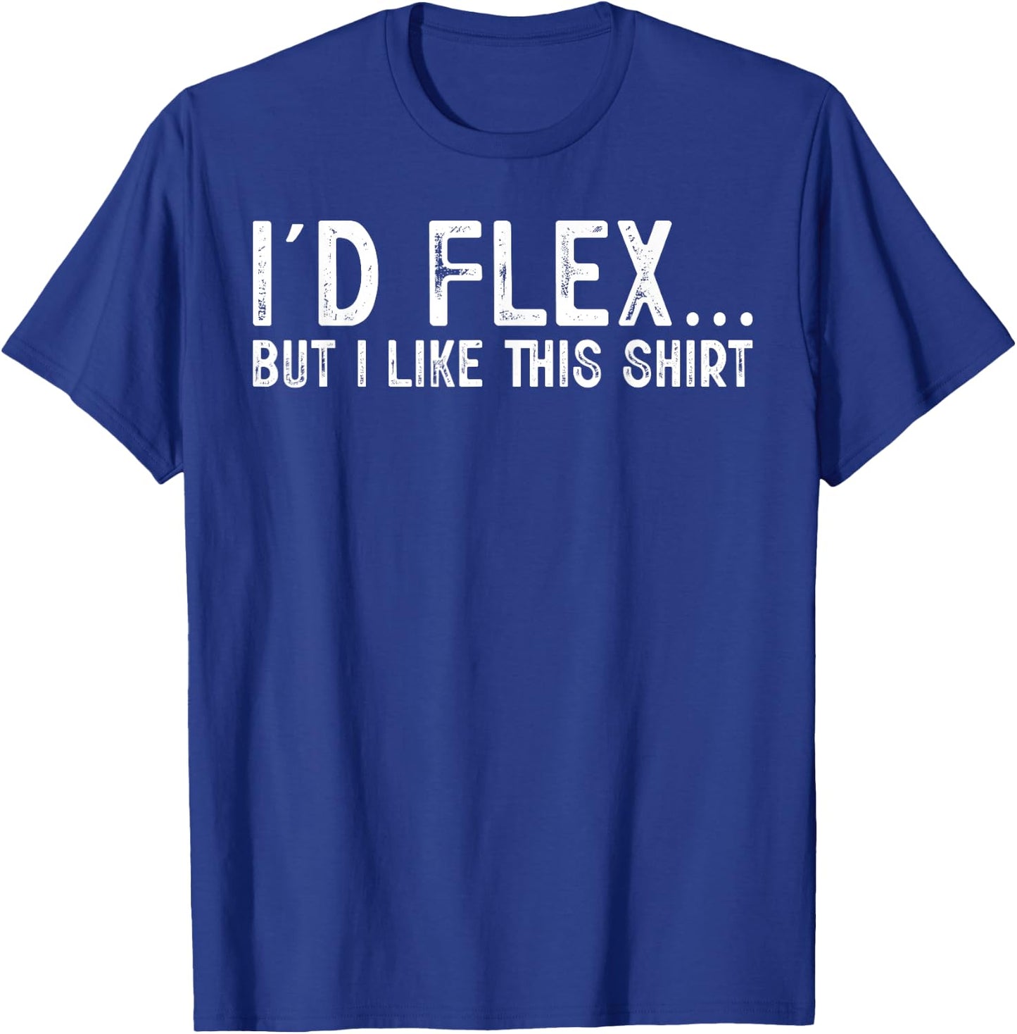 I'd Flex But I Like This Shirt Distressed Workout T-Shirt - T-Shirt | Royal
