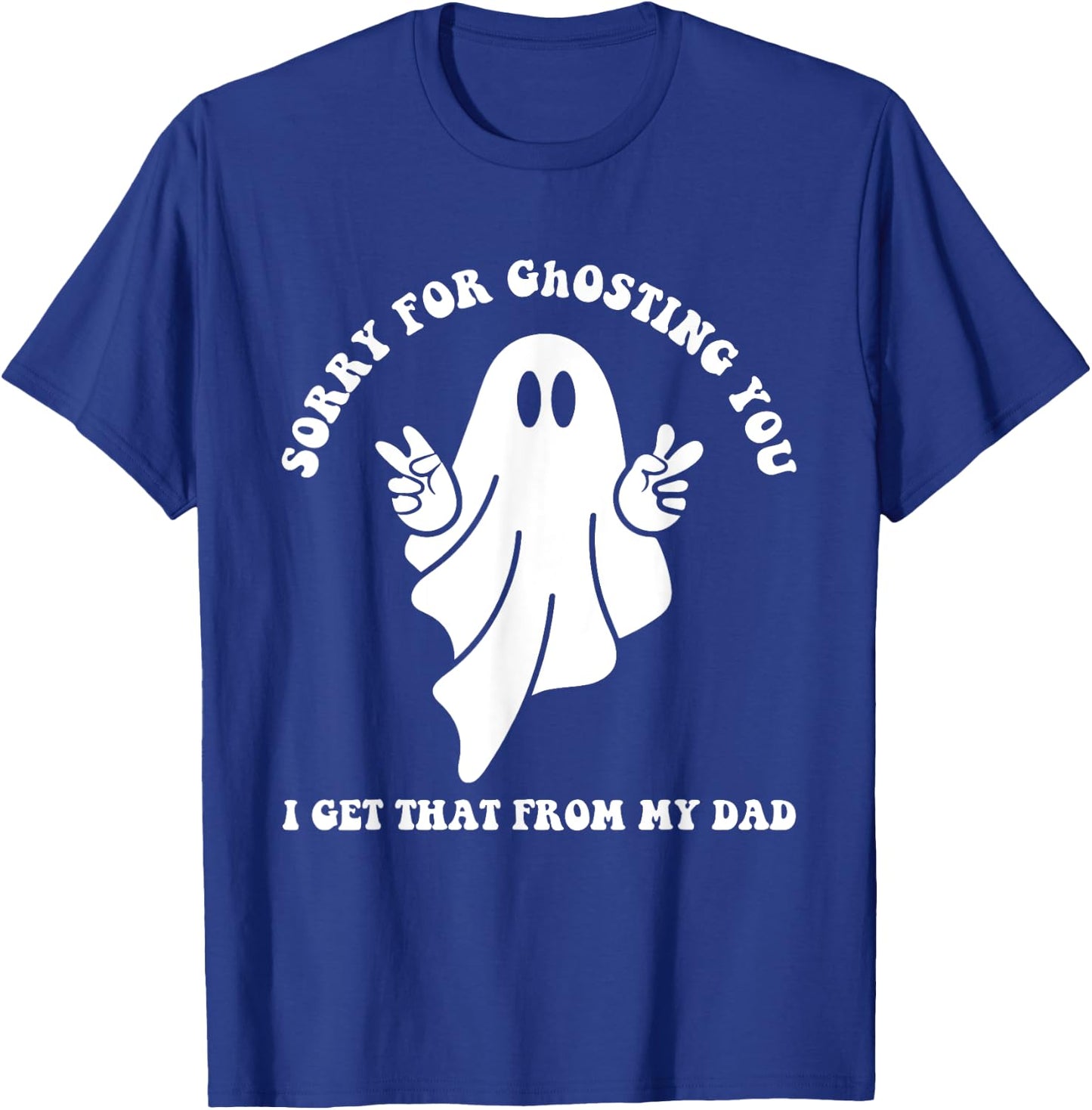 Sorry For Ghosting You I Get That From My Dad Cute Boo Quote T-Shirt - T-Shirt | Royal