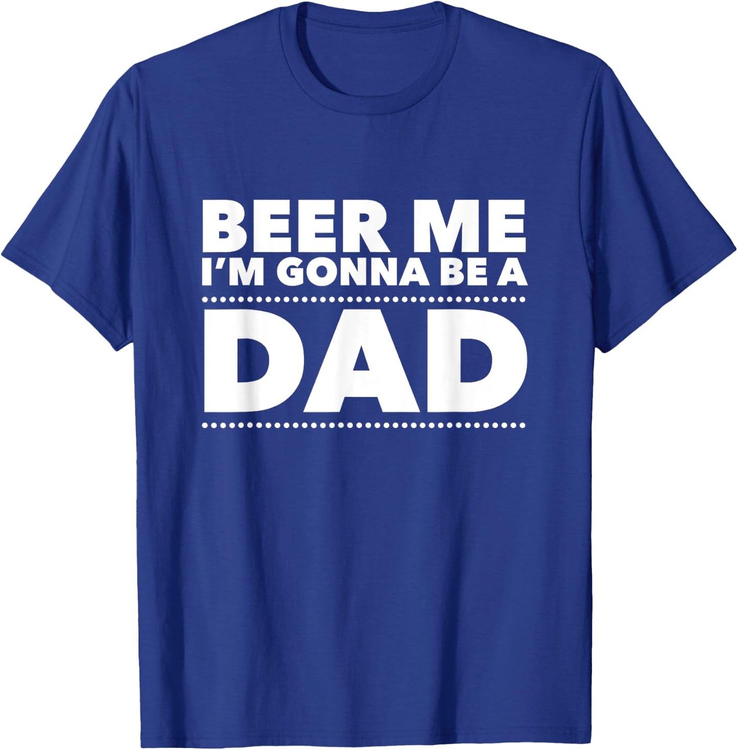 Beer Me I'm Gonna Be A Dad Shirt Pregnancy Announcement T-Shirt - T-Shirt | Royal