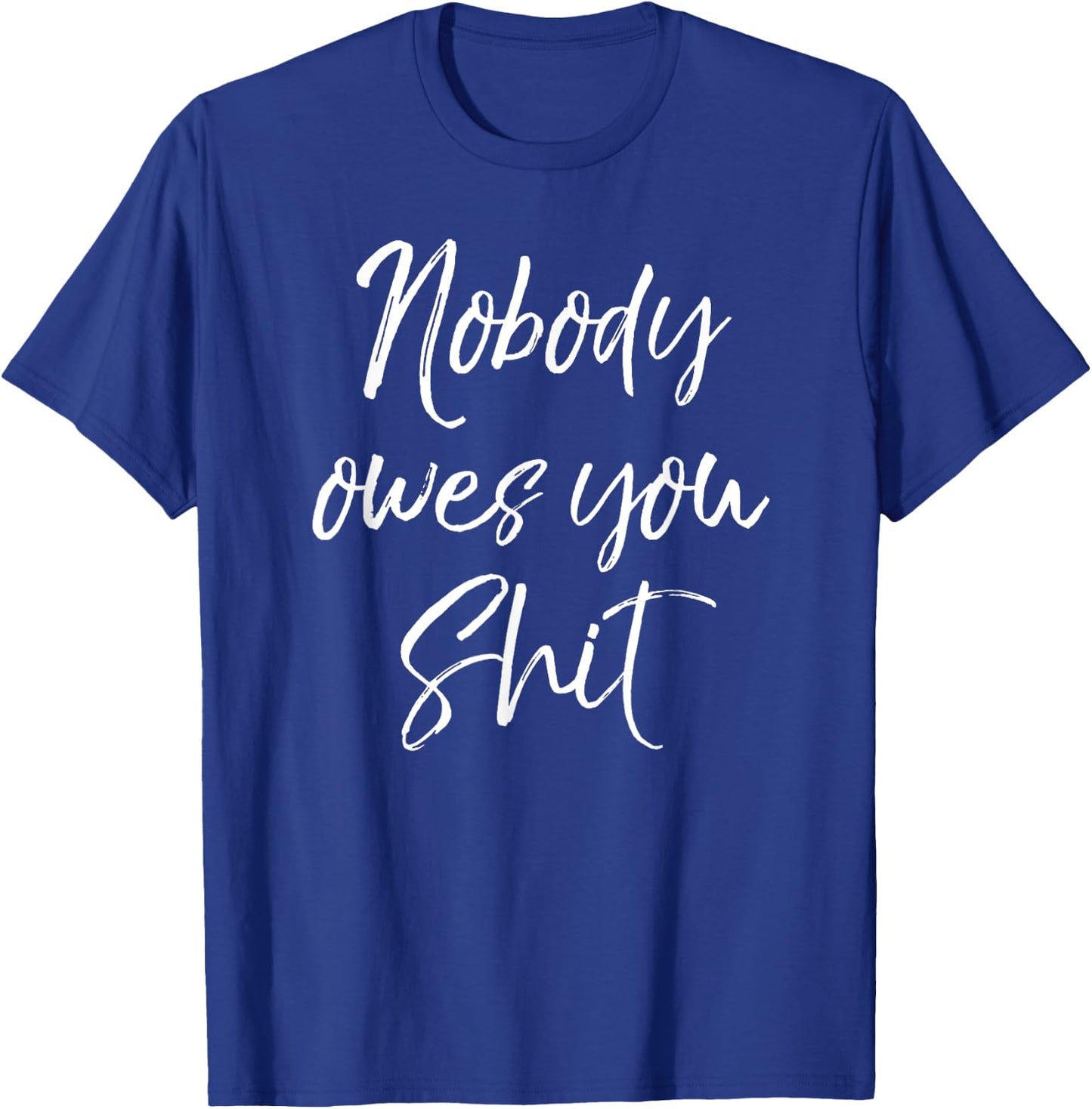 Funny Personal Responsibility Quote Nobody Owes You Shit T-Shirt - T-Shirt | Royal
