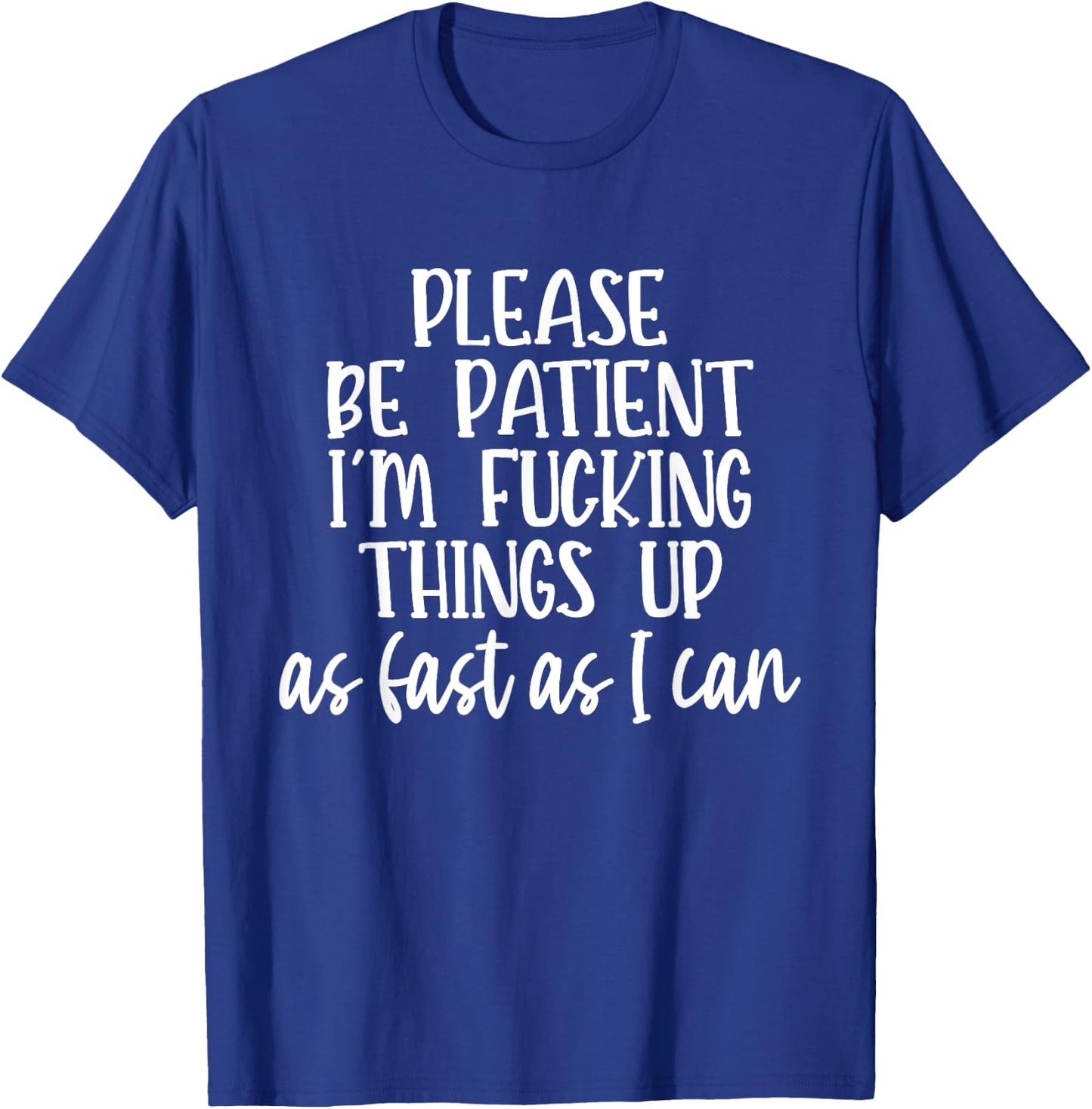Please Be Patient I'm Fcking Things Up As Fast As I Can T-Shirt - T-Shirt | Royal