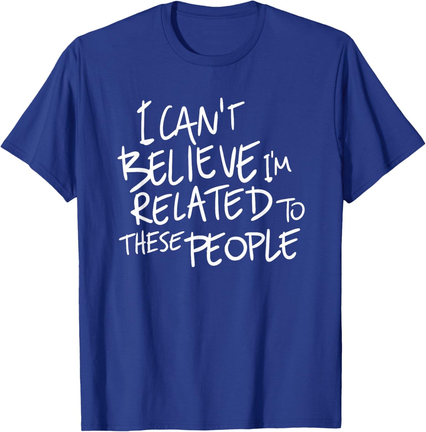 I Can't Believe I'm Related to These People T-Shirt - T-Shirt | Royal