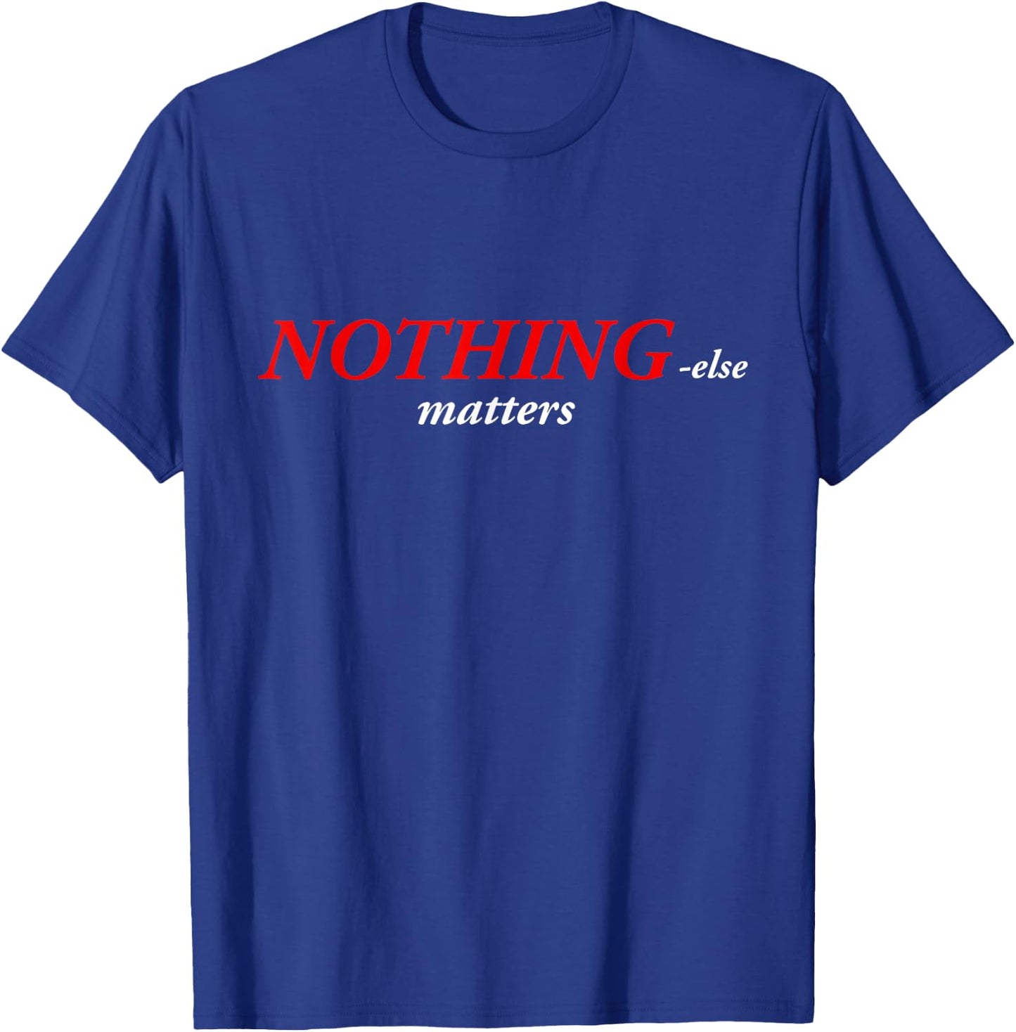 Nothing else matters T-Shirt - T-Shirt | Royal