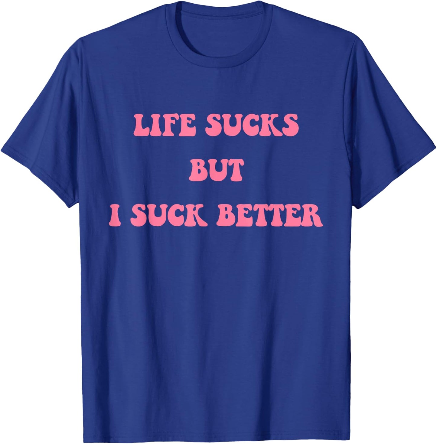 Life Sucks But I Suck Better Apparel T-Shirt - T-Shirt | Royal
