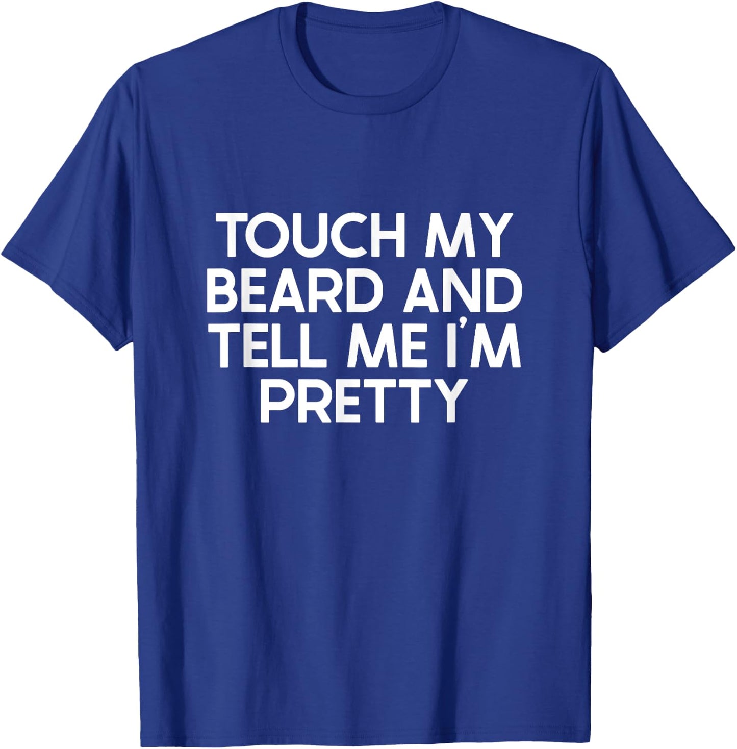 Beard Quote, Touch My Beard And Tell Me I'm Pretty T-Shirt - T-Shirt | Royal
