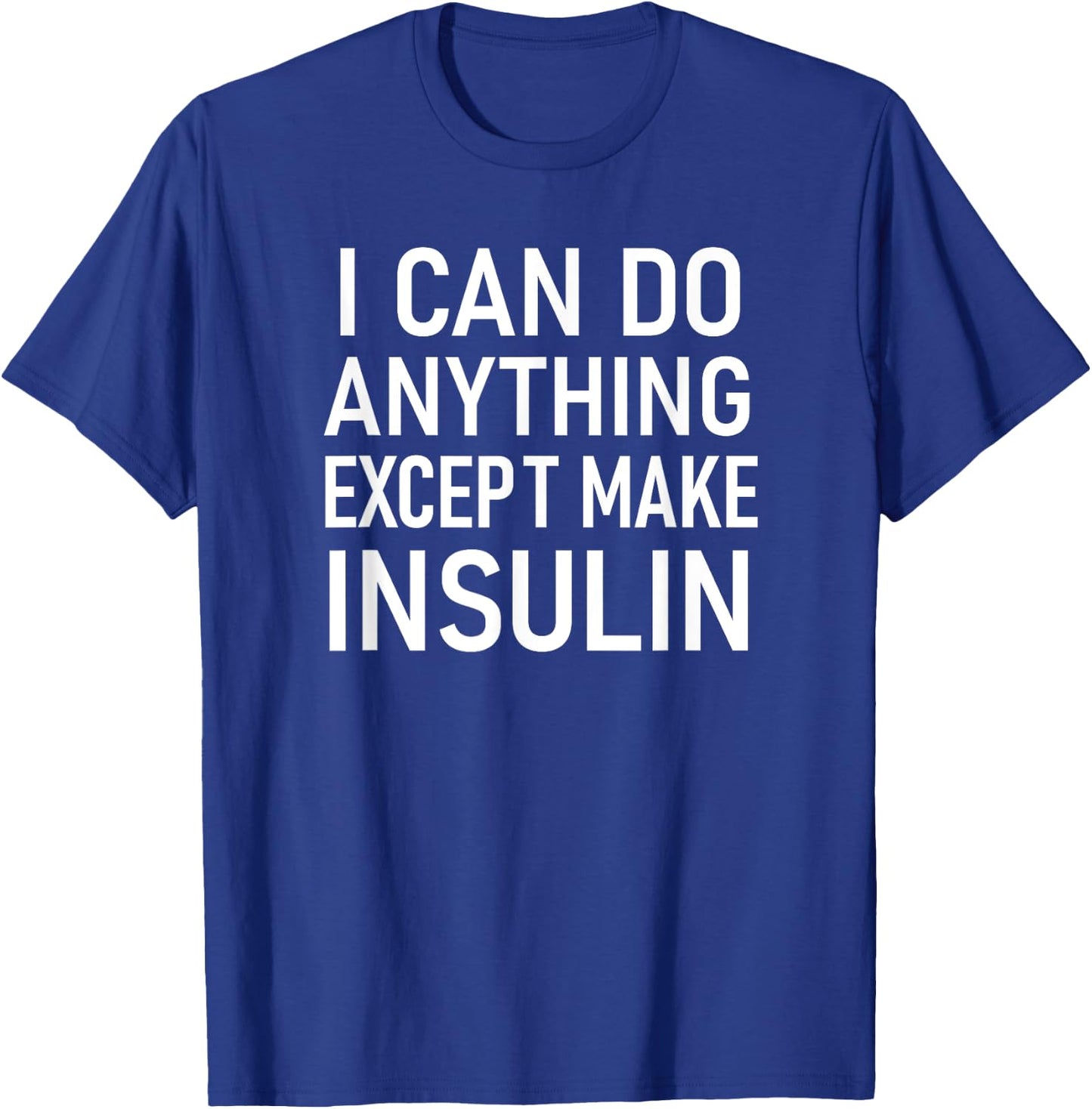 I Can Do Anything Except Make Insulin, Funny Sayings T-Shirt - T-Shirt | Royal