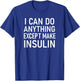 I Can Do Anything Except Make Insulin, Funny Sayings T-Shirt - T-Shirt | Royal