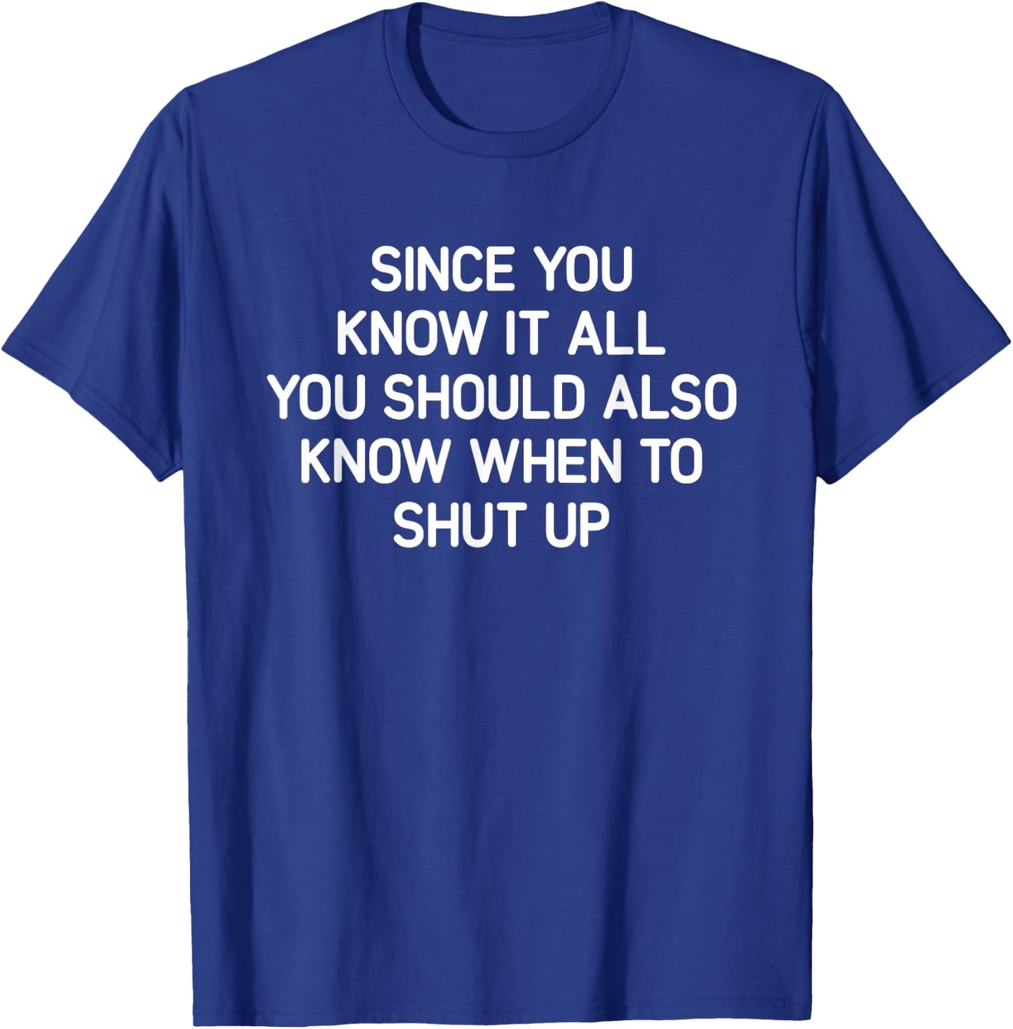 Since You Know It All You Should Also Know When, Funny, Joke T-Shirt - T-Shirt | Royal