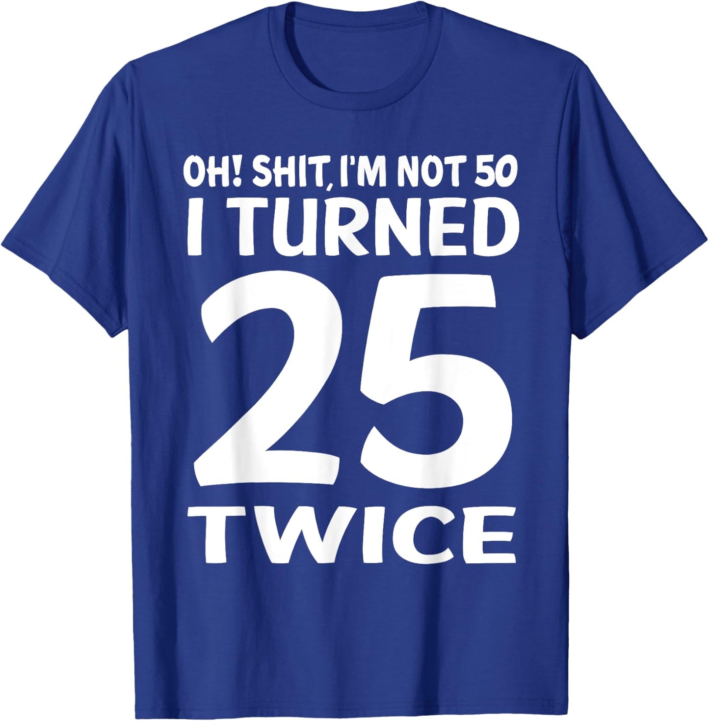 I Turned 25 Twice 50 Years Old Birthday Men Women Funny T-Shirt - T-Shirt | Royal