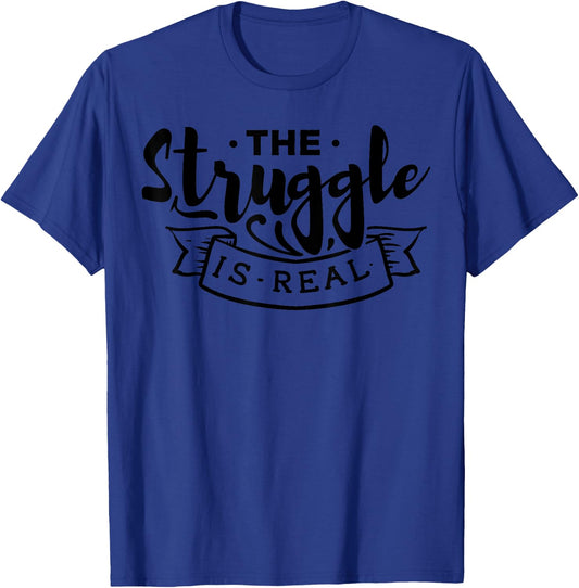 The Struggle Is Real Funny Design - Workout Design Edition T-Shirt - T-Shirt | Royal