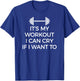 It's My Workout I Can Cry If I Want To Gym Hard T-Shirt - T-Shirt | Royal