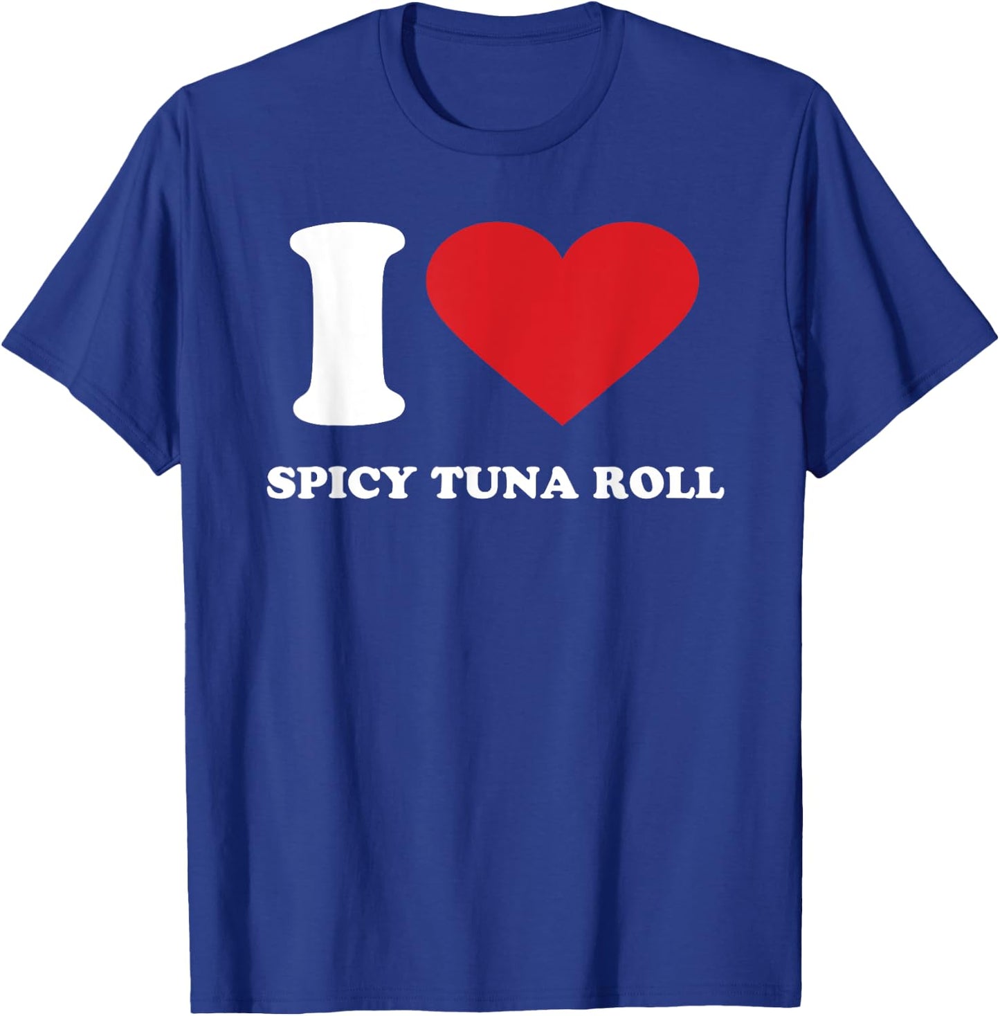 I Love SPICY TUNA ROLL I Heart SPICY TUNA ROLL T-Shirt - T-Shirt | Royal