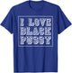 I Love Black Pussy Funny Adult Humor Sarcastic Saying Men T-Shirt - T-Shirt | Royal
