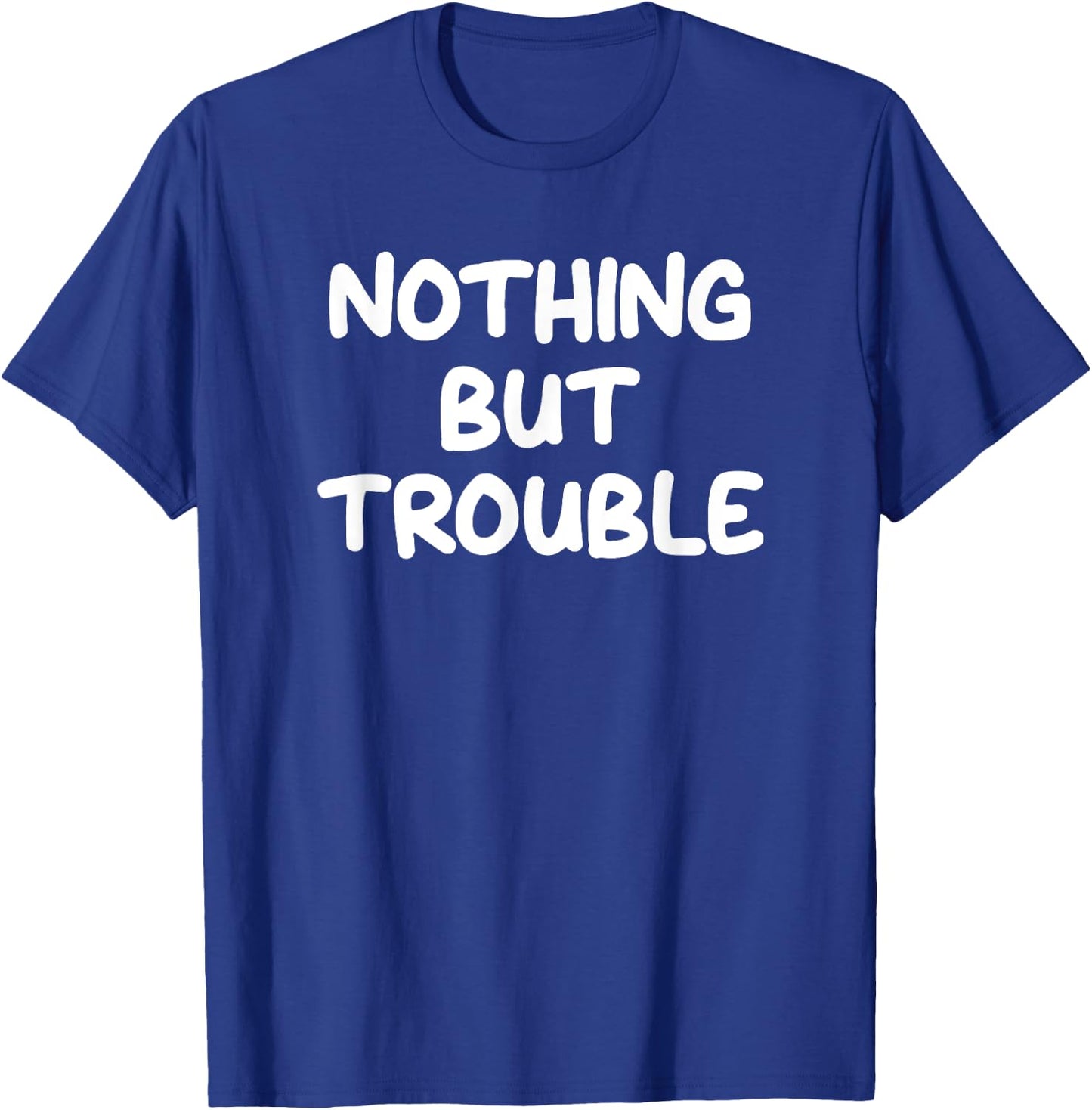 Nothing But Trouble, Funny, Jokes, Sarcastic T-Shirt - T-Shirt | Royal
