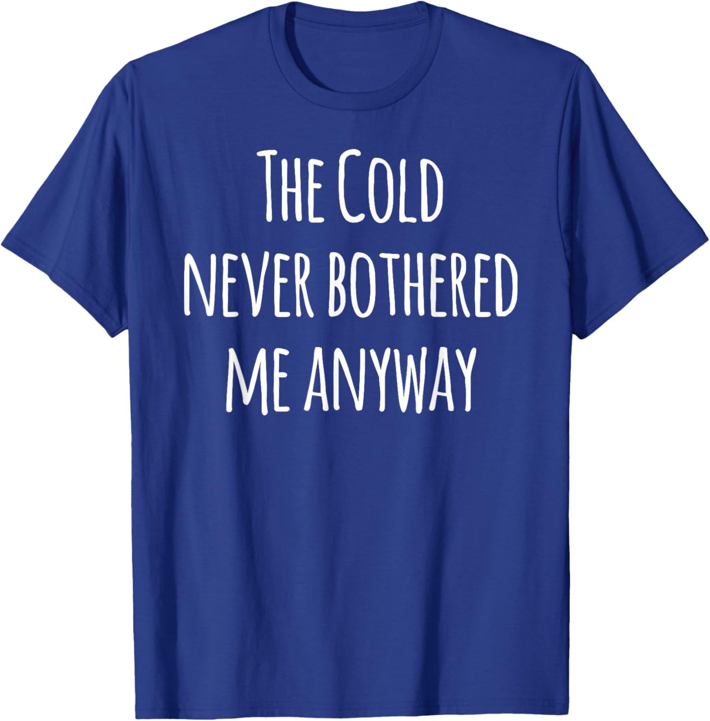 The Cold Never Bothered Me Anyway Funny T-Shirt - T-Shirt | Royal