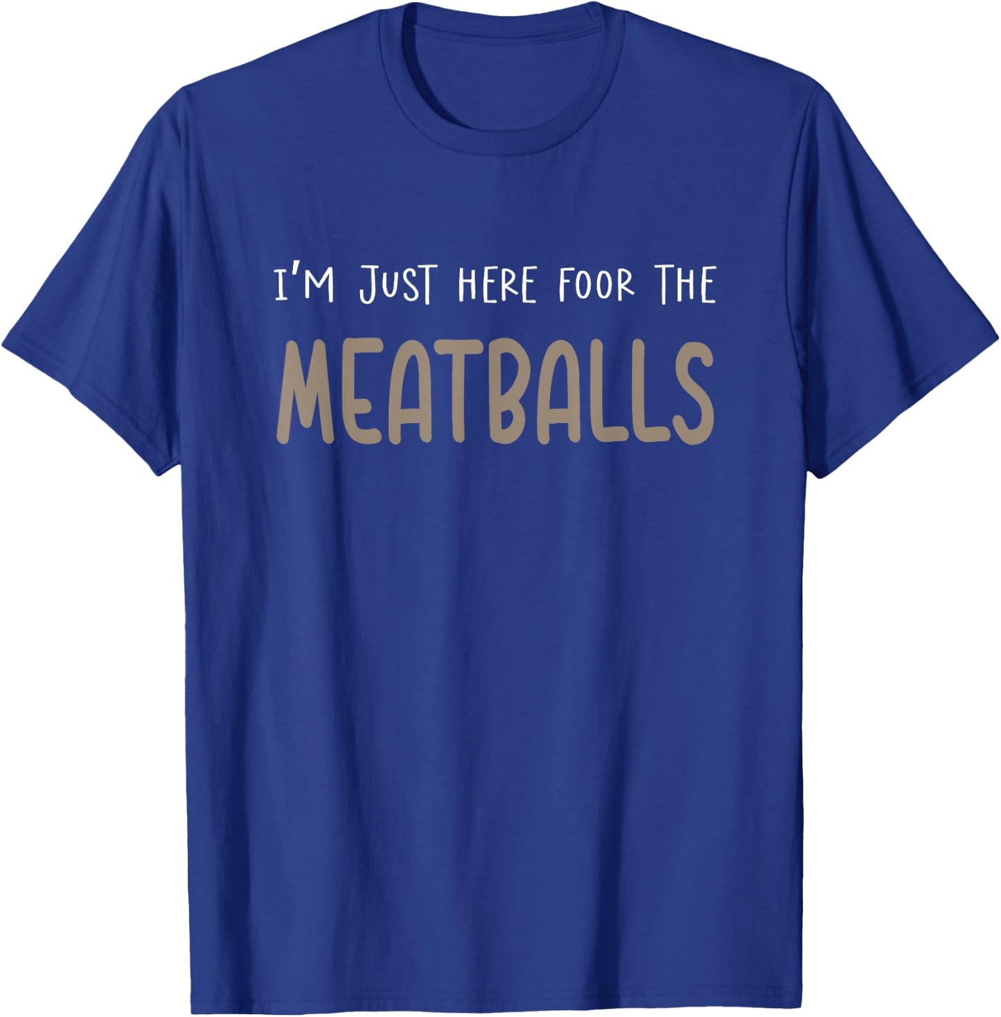 I'm Just Here For The Meatballs T-Shirt - T-Shirt | Royal