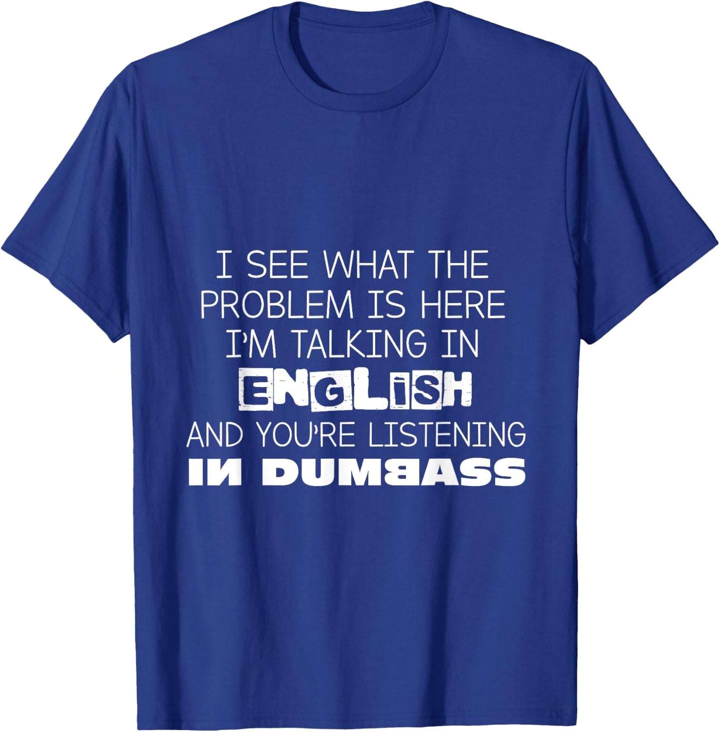 I'm Talking In English And You're Listening In Dumbass Funny T-Shirt - T-Shirt | Royal