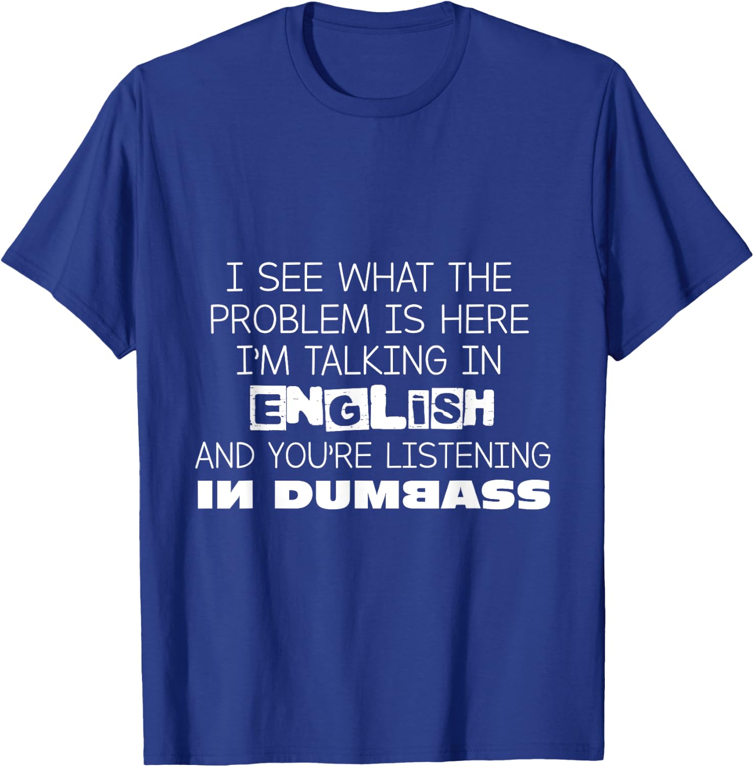 I'm Talking In English And You're Listening In Dumbass Funny T-Shirt - T-Shirt | Royal