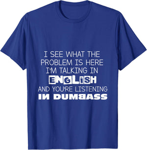 I'm Talking In English And You're Listening In Dumbass Funny T-Shirt - T-Shirt | Royal
