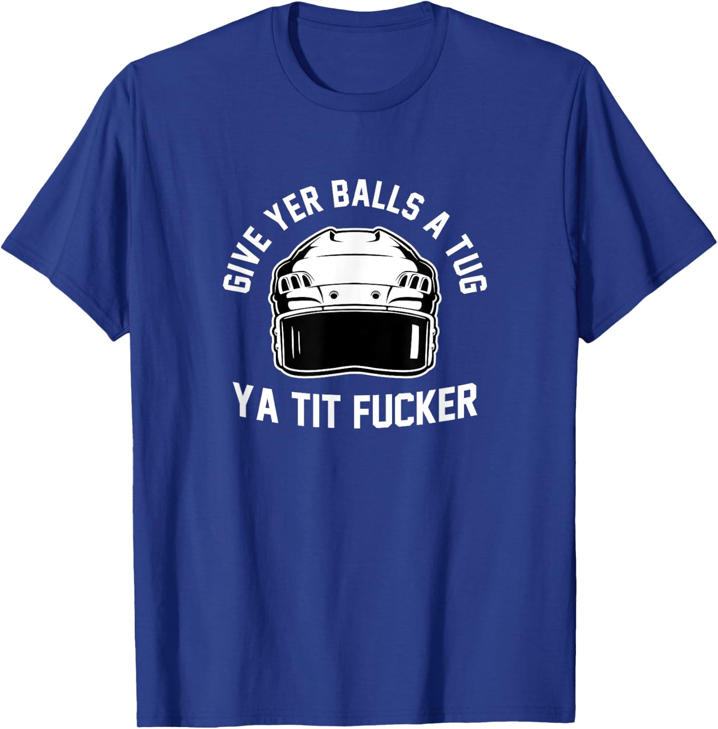Give Yer Balls a Tug Ya Tit Fucker Small T-Shirt - T-Shirt | Royal