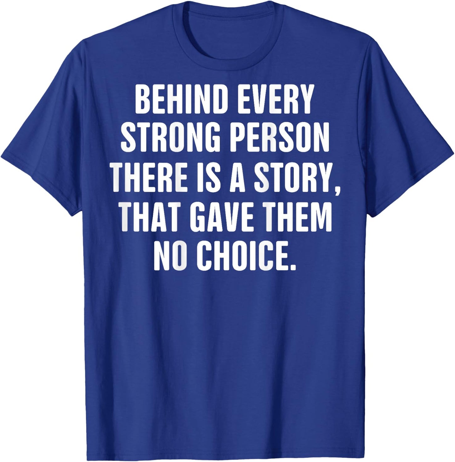 Behind Every Strong Person There Is A Story That Gave Them T-Shirt - T-Shirt | Royal