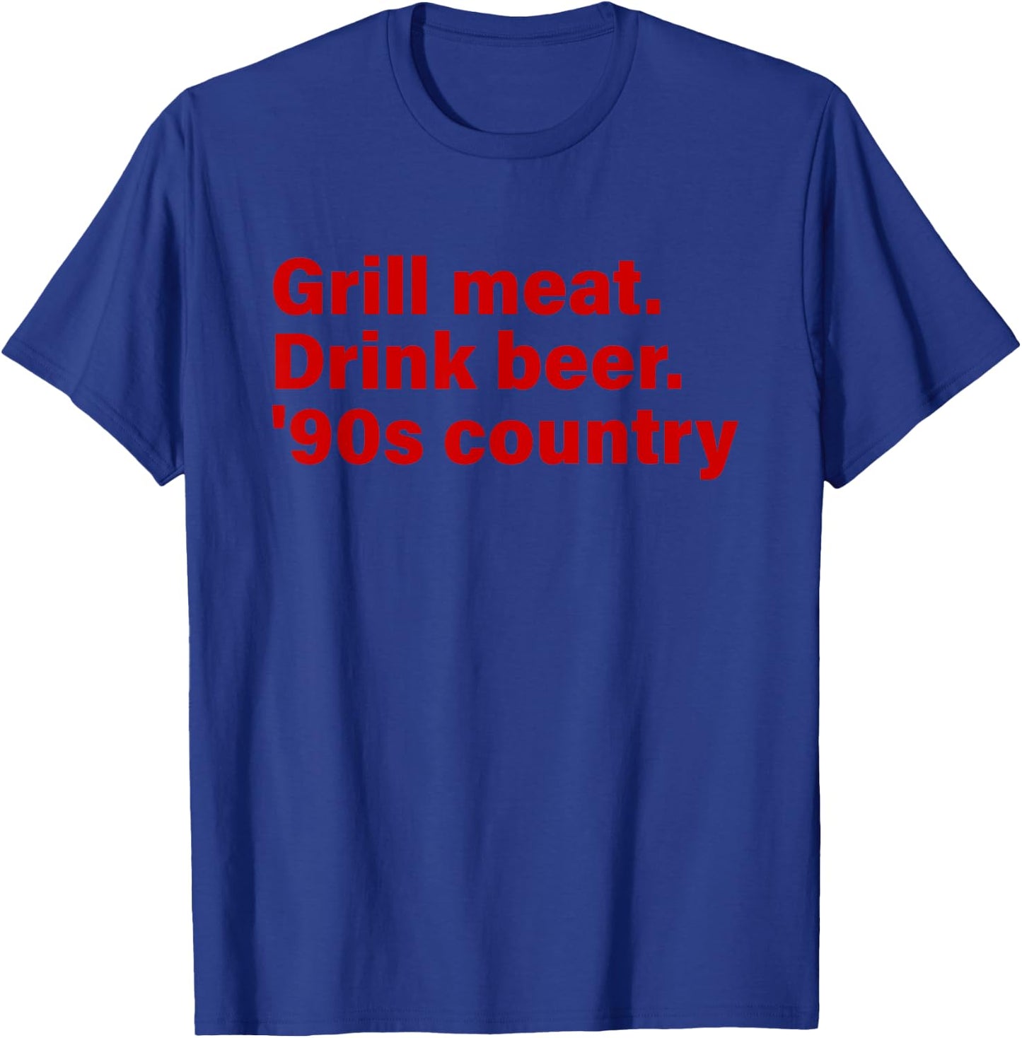 Grill Meat. Drink Beer. '90s Country Funny T-Shirt - T-Shirt | Royal