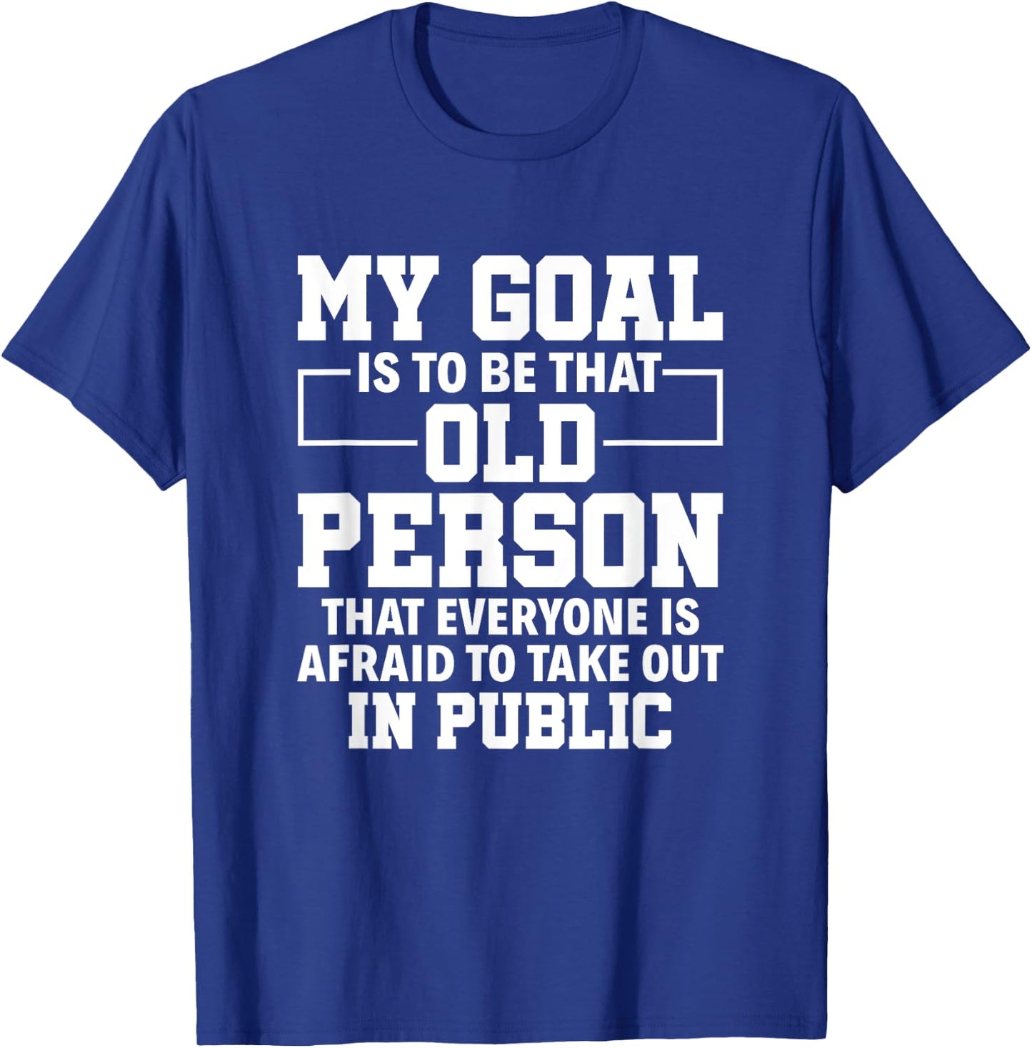My Goal Is To Be That Old Person Senior Citizen Old People T-Shirt - T-Shirt | Royal