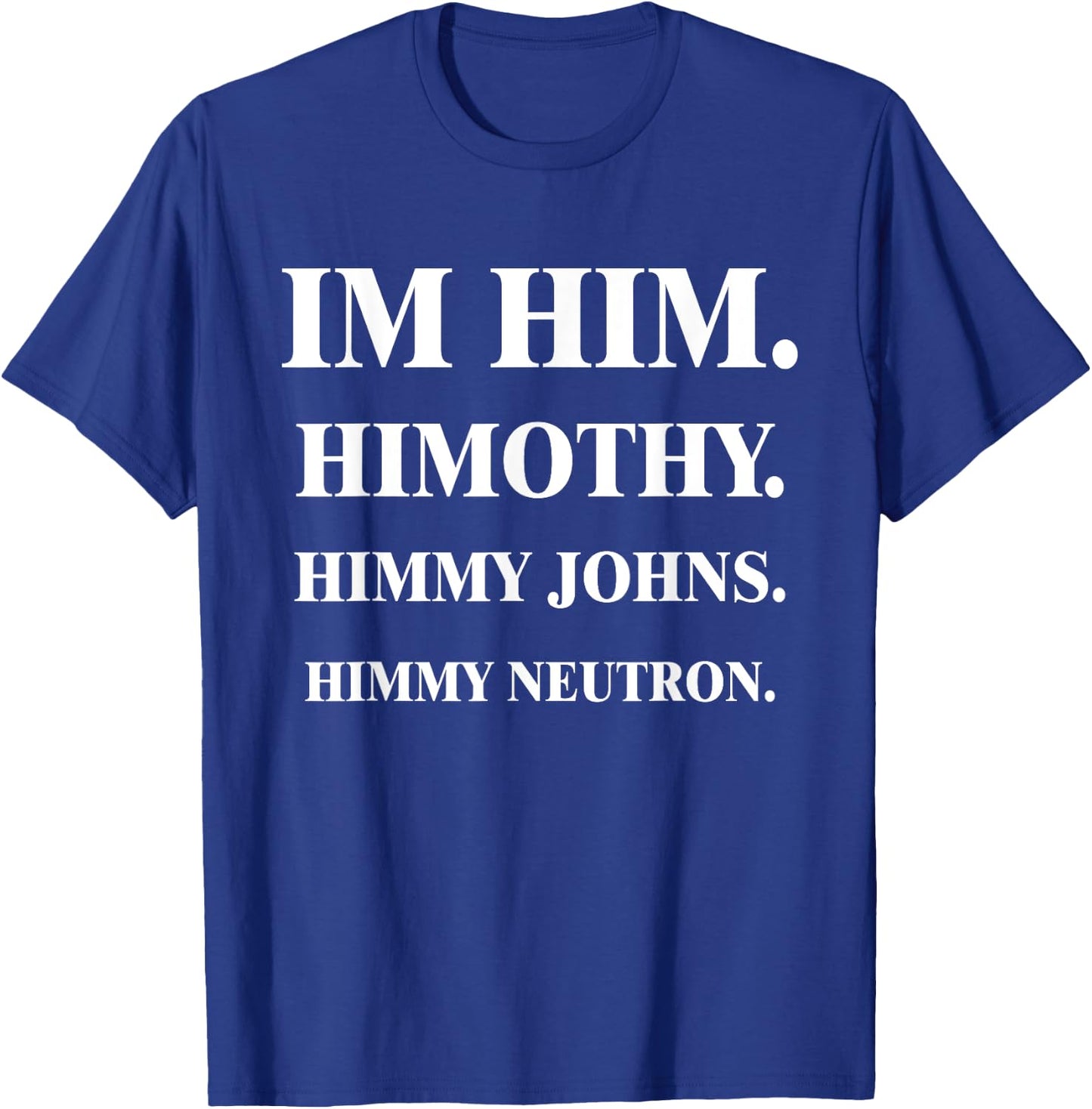 Im Him. Himothy. Himmy Johns. Himmy Neutron. T-Shirt - T-Shirt | Royal